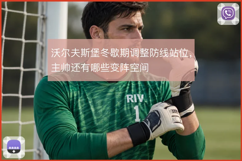 沃尔夫斯堡冬歇期调整防线站位，主帅还有哪些变阵空间
