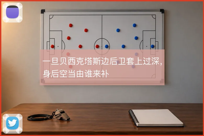 一旦贝西克塔斯边后卫套上过深，身后空当由谁来补