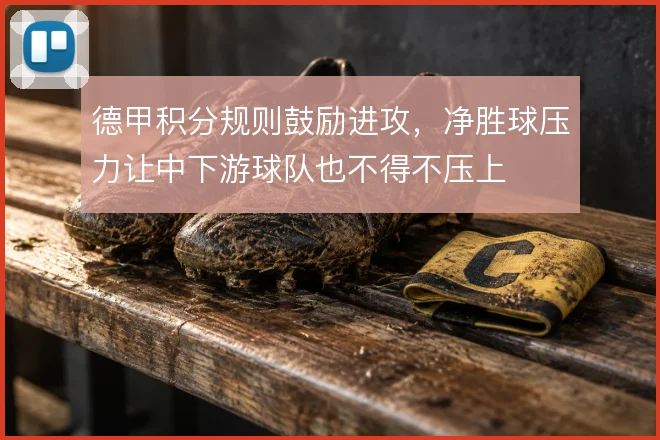 德甲积分规则鼓励进攻，净胜球压力让中下游球队也不得不压上