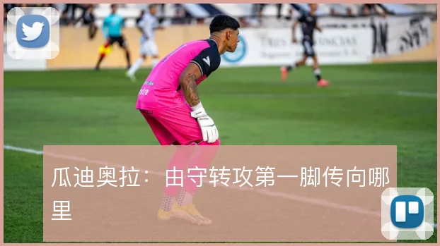 瓜迪奥拉：由守转攻第一脚传向哪里