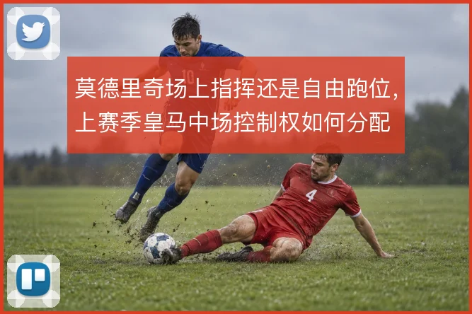 莫德里奇场上指挥还是自由跑位，上赛季皇马中场控制权如何分配