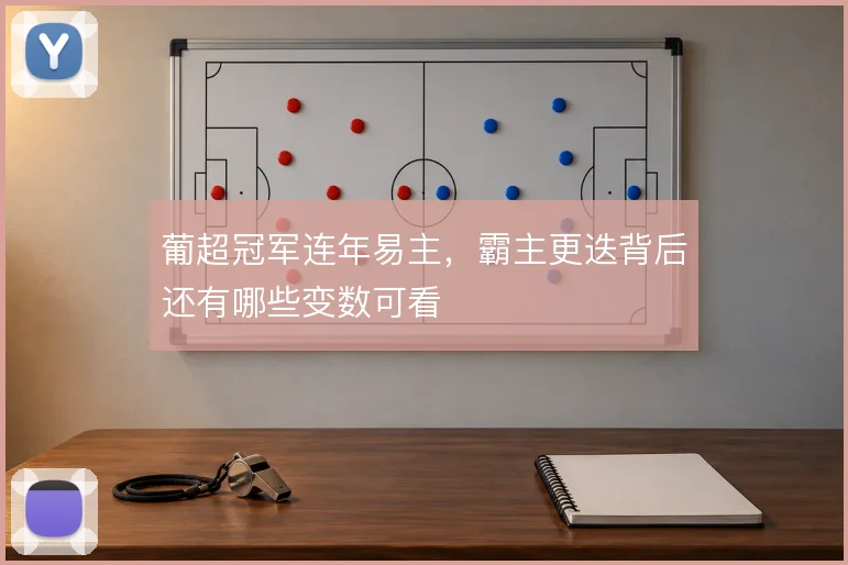 葡超冠军连年易主，霸主更迭背后还有哪些变数可看