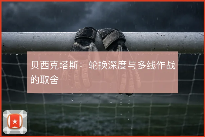 贝西克塔斯：轮换深度与多线作战的取舍