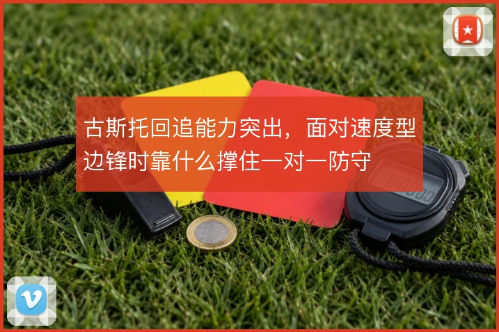 古斯托回追能力突出，面对速度型边锋时靠什么撑住一对一防守