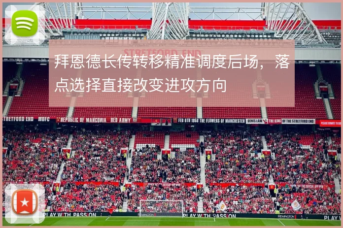 拜恩德长传转移精准调度后场，落点选择直接改变进攻方向